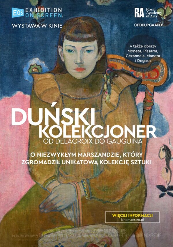 Plakat przedstawia obraz w stylu postimpresjonistycznym: młodą kobietę z grzywką i poważnym wyrazem twarzy, siedzącą na ozdobnym krześle. Tło utrzymane jest w odcieniach granatu, różu i błękitu. Na pierwszym planie widoczna jest stylizowana postać z zielonkawo-brązową suknią. Na plakacie znajdują się napisy: „DUŃSKI KOLEKCJONER. Od Delacroix do Gauguina” „O niezwykłym marszandzie, który zgromadził unikatową kolekcję sztuki” „Wystawa w kinie” W rogu plakatu znajduje się logo „Royal Academy of Arts” i nazwa „Ordrupgaard”. Dodatkowy tekst informuje, że w filmie pojawią się także dzieła Moneta, Pissarra, Cézanne’a, Maneta i Degasa. Na dole widnieje adres strony: kinomaestro.pl oraz informacja o produkcji.