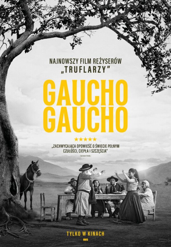 Plakat w czerni i bieli z jaskrawo żółtym tytułem „Gaucho Gaucho” na środku. Na górze widnieje napis „Najnowszy film reżyserów 'Truflarzy'”. W dolnej części plakatu znajduje się pięciogwiazdkowa recenzja: „Zachwycająca opowieść o świecie pełnym czułości, ciepła i szczęścia” — Screen Daily. Scena na plakacie przedstawia grupę osób w tradycyjnych strojach gauchów siedzących i tańczących przy stole na tle gór i rozległej równiny. Po lewej stronie stoi koń przywiązany do drzewa. Na dole napis „Tylko w kinach”.